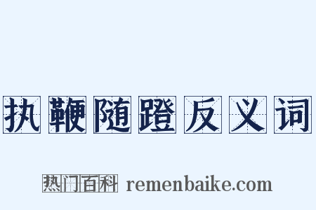 执鞭随蹬反义词是什么意思的图片